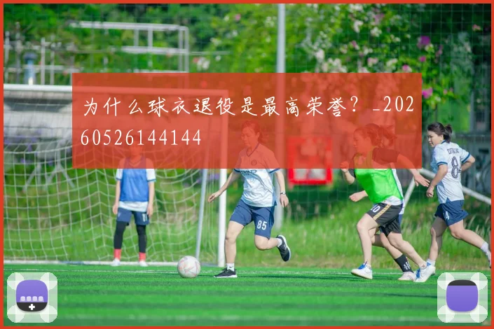 为什么球衣退役是最高荣誉？_20260526144144